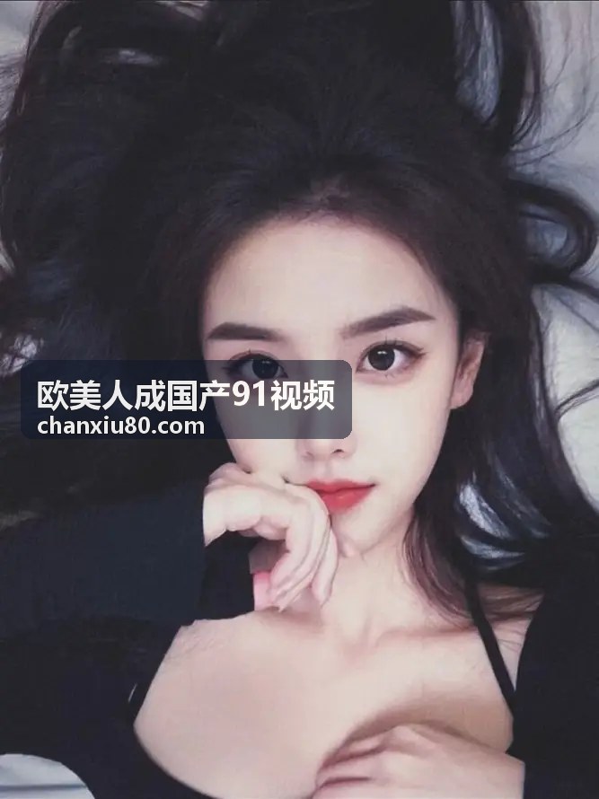 欧美人成国产91视频 - 欧美精选视频资源